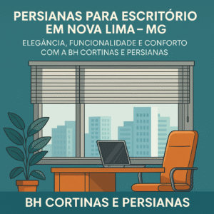 Persianas para Escritório em Nova Lima – MG Elegância, Funcionalidade e Conforto com a BH Cortinas e Persianas