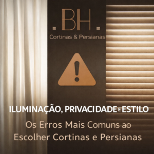 Iluminação, Privacidade e Estilo Os erros mais comuns ao escolher cortinas e persianas